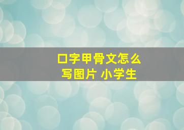 口字甲骨文怎么写图片 小学生